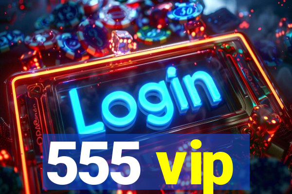 555 vip